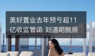 美好置业去年预亏超11亿收监管函 刘道明脱房转型五年深陷困局