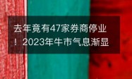 去年竟有47家券商停业！2023年牛市气息渐显 香港券业“停业潮”就此终止？